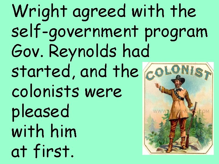 Wright agreed with the self-government program Gov. Reynolds had started, and the colonists were