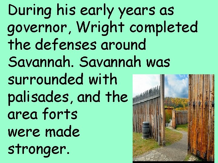 During his early years as governor, Wright completed the defenses around Savannah was surrounded