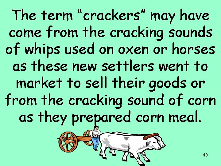 The term “crackers” may have come from the cracking sounds of whips used on
