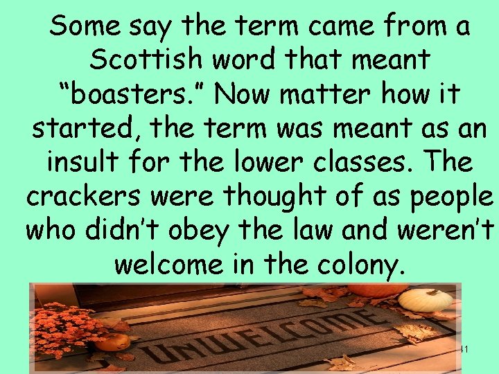 Some say the term came from a Scottish word that meant “boasters. ” Now