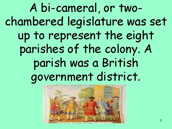 A bi-cameral, or twochambered legislature was set up to represent the eight parishes of