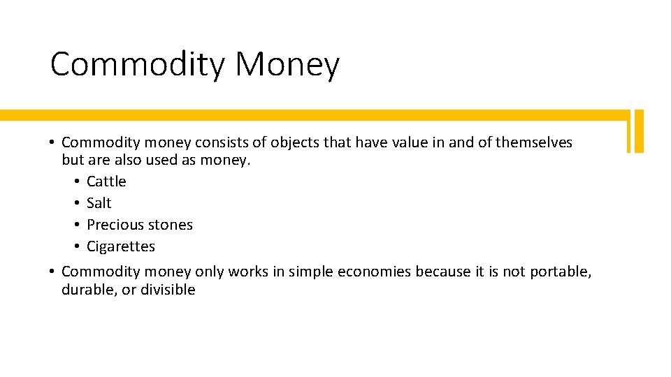 Commodity Money • Commodity money consists of objects that have value in and of
