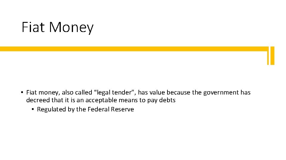 Fiat Money • Fiat money, also called “legal tender”, has value because the government