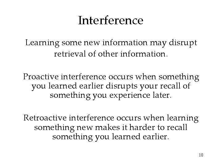 Interference Learning some new information may disrupt retrieval of other information. Proactive interference occurs