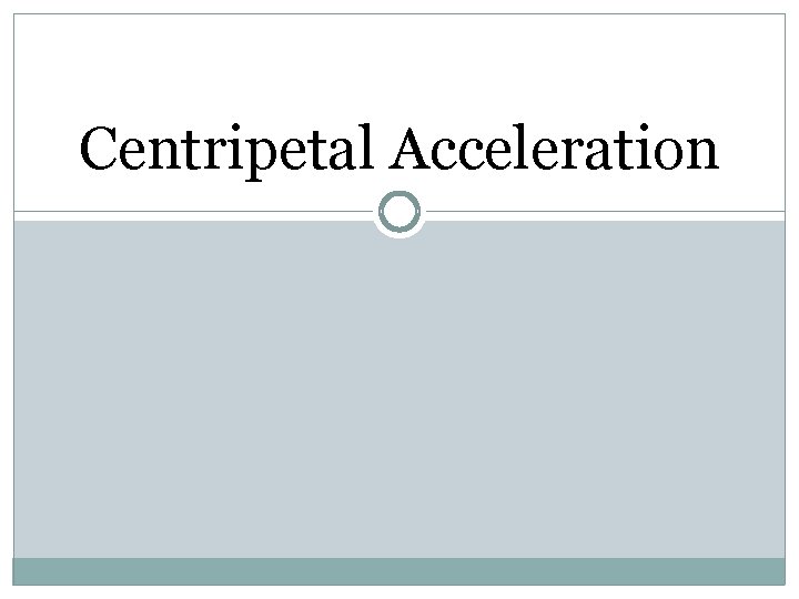 Centripetal Acceleration Centripetal Acceleration