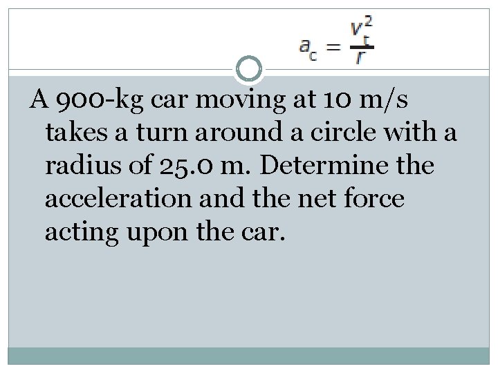 A 900 -kg car moving at 10 m/s takes a turn around a circle A 900 -kg car moving at 10 m/s takes a turn around a circle