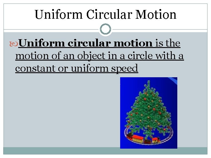 Uniform Circular Motion Uniform circular motion is the motion of an object in a Uniform Circular Motion Uniform circular motion is the motion of an object in a