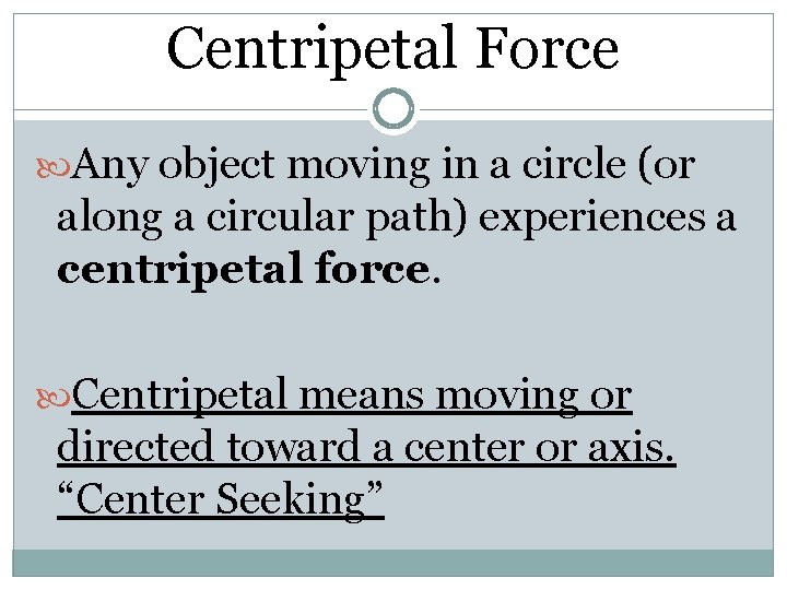 Centripetal Force Any object moving in a circle (or along a circular path) experiences Centripetal Force Any object moving in a circle (or along a circular path) experiences