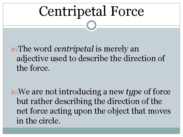 Centripetal Force The word centripetal is merely an adjective used to describe the direction Centripetal Force The word centripetal is merely an adjective used to describe the direction
