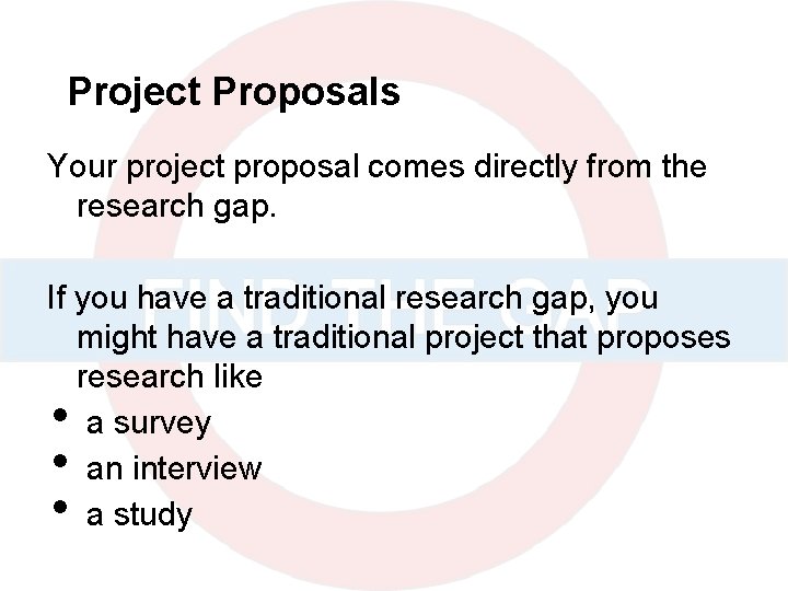 Project Proposals Your project proposal comes directly from the research gap. If you have