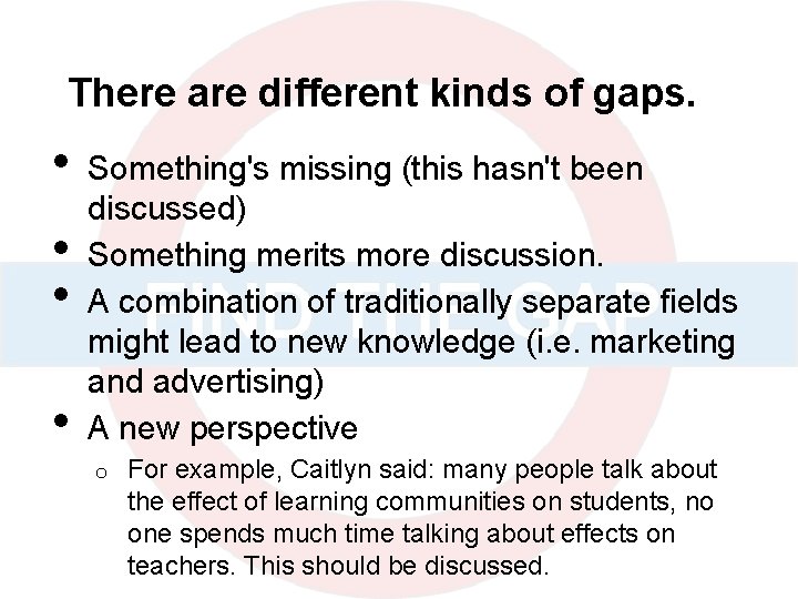 There are different kinds of gaps. • • Something's missing (this hasn't been discussed)