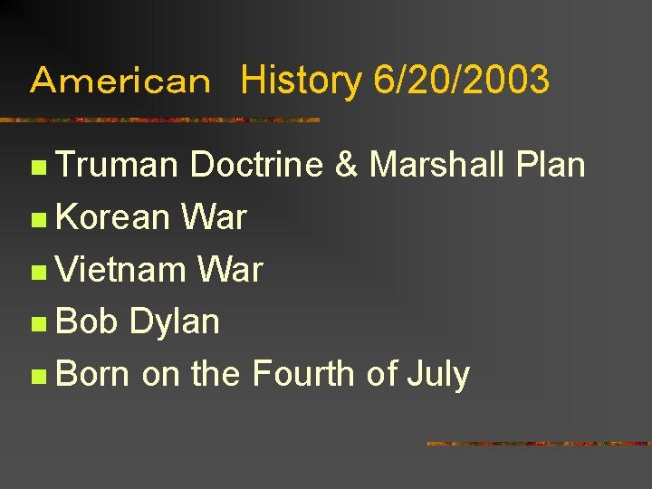 Ａｍｅｒｉｃａｎ History 6/20/2003 n Truman Doctrine & Marshall Plan n Korean War n Vietnam
