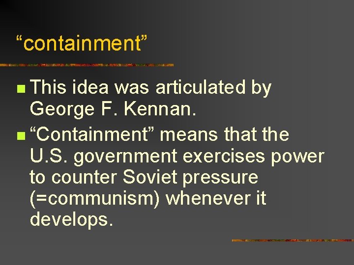 “containment” n This idea was articulated by George F. Kennan. n “Containment” means that