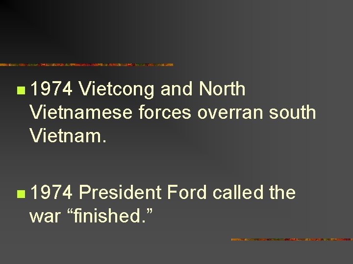 n 1974 Vietcong and North Vietnamese forces overran south Vietnam. n 1974 President Ford