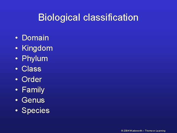 Biological classification • • Domain Kingdom Phylum Class Order Family Genus Species © 2004