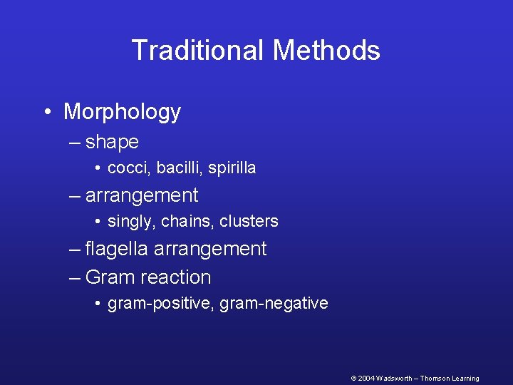 Traditional Methods • Morphology – shape • cocci, bacilli, spirilla – arrangement • singly,