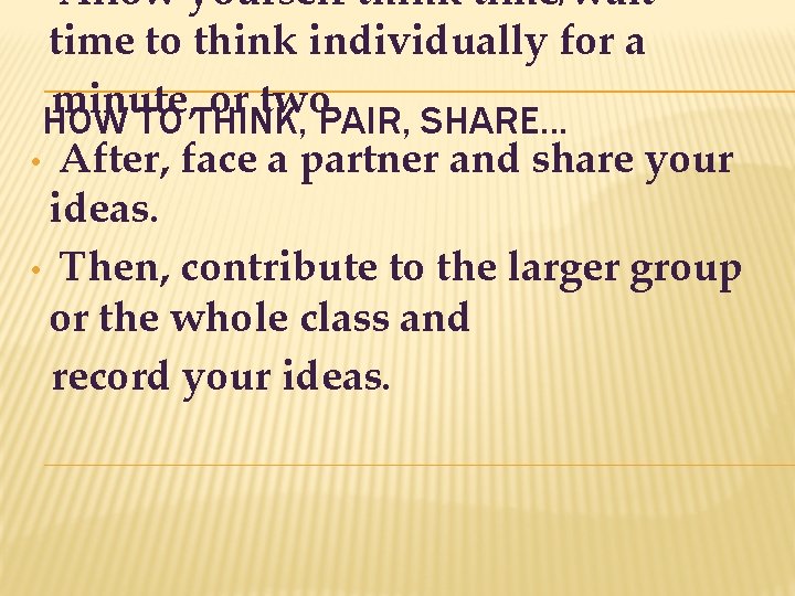 Allow yourself think time/wait time to think individually for a minute, or two. HOW