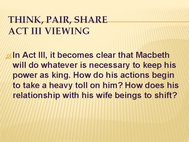 THINK, PAIR, SHARE ACT III VIEWING In Act III, it becomes clear that Macbeth