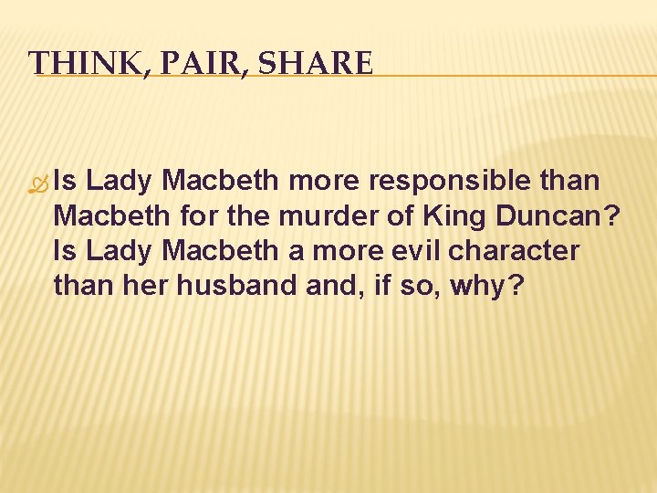 THINK, PAIR, SHARE Is Lady Macbeth more responsible than Macbeth for the murder of