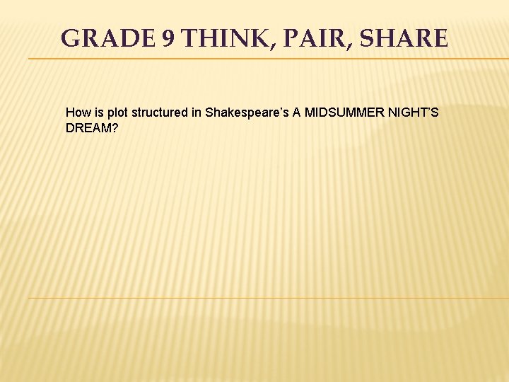 GRADE 9 THINK, PAIR, SHARE How is plot structured in Shakespeare’s A MIDSUMMER NIGHT’S