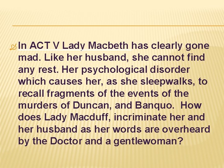  In ACT V Lady Macbeth has clearly gone mad. Like her husband, she