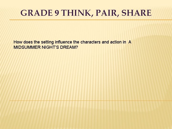 GRADE 9 THINK, PAIR, SHARE How does the setting influence the characters and action