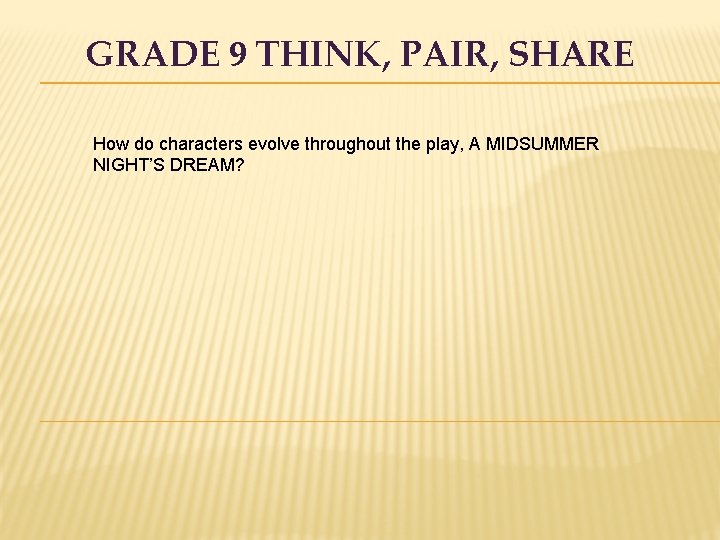 GRADE 9 THINK, PAIR, SHARE How do characters evolve throughout the play, A MIDSUMMER