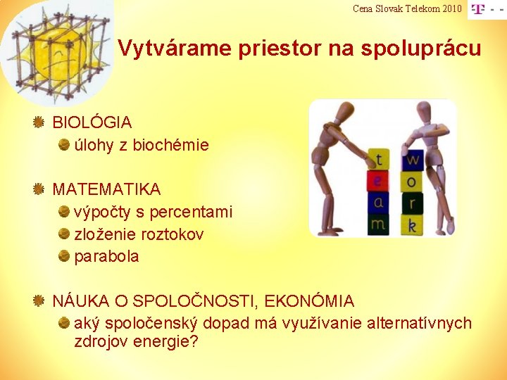 Cena Slovak Telekom 2010 Vytvárame priestor na spoluprácu BIOLÓGIA úlohy z biochémie MATEMATIKA výpočty