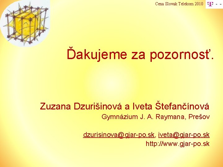 Cena Slovak Telekom 2010 Ďakujeme za pozornosť. Zuzana Dzurišinová a Iveta Štefančínová Gymnázium J.