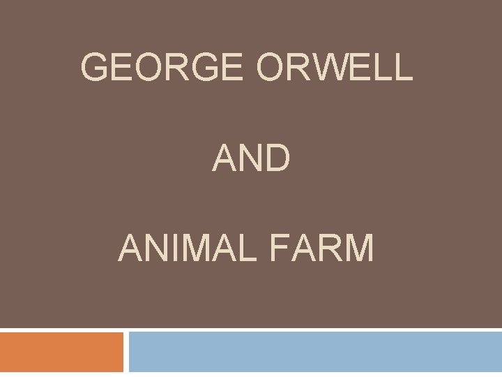 GEORGE ORWELL AND ANIMAL FARM 