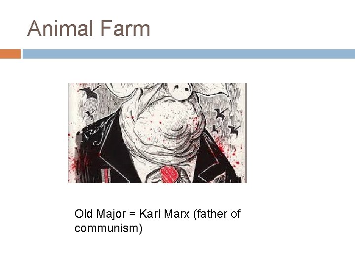 Animal Farm Old Major = Karl Marx (father of communism) 