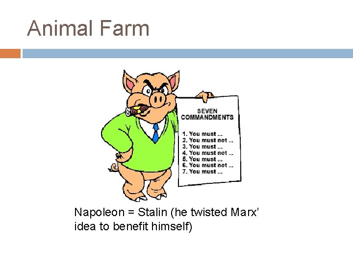 Animal Farm Napoleon = Stalin (he twisted Marx’ idea to benefit himself) 