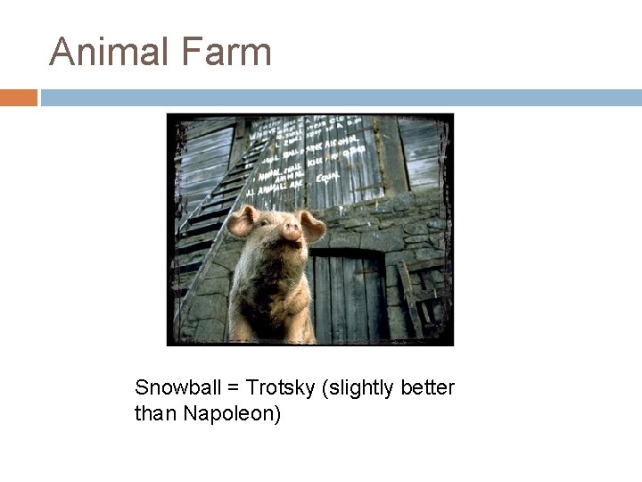 Animal Farm Snowball = Trotsky (slightly better than Napoleon) 