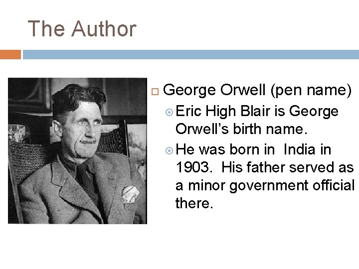 The Author George Orwell (pen name) Eric High Blair is George Orwell’s birth name.
