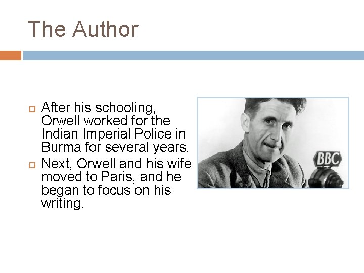 The Author After his schooling, Orwell worked for the Indian Imperial Police in Burma