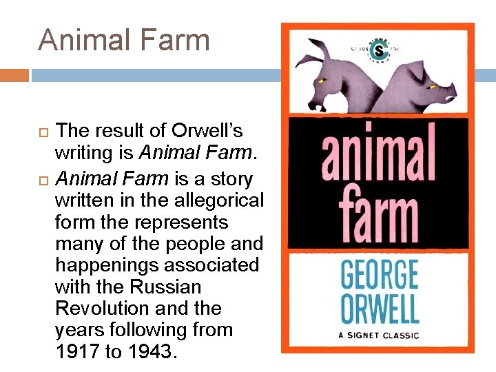 Animal Farm The result of Orwell’s writing is Animal Farm is a story written