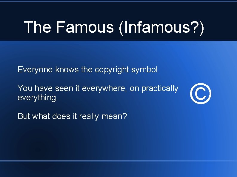 The Famous (Infamous? ) Everyone knows the copyright symbol. You have seen it everywhere,