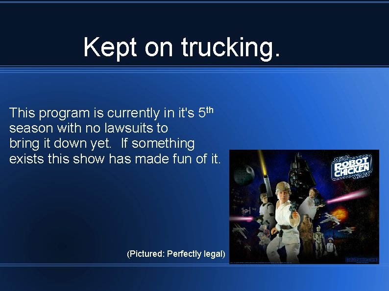 Kept on trucking. This program is currently in it's 5 th season with no