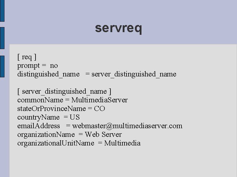 servreq [ req ] prompt = no distinguished_name = server_distinguished_name [ server_distinguished_name ] common.