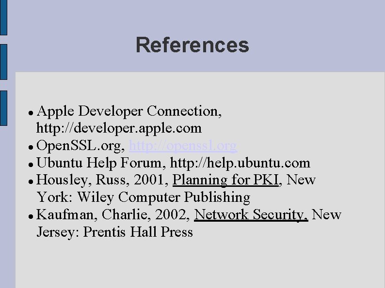References Apple Developer Connection, http: //developer. apple. com Open. SSL. org, http: //openssl. org References Apple Developer Connection, http: //developer. apple. com Open. SSL. org, http: //openssl. org
