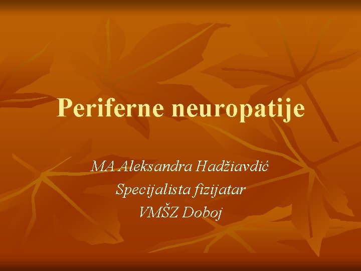 Periferne neuropatije MA Aleksandra Hadžiavdić Specijalista fizijatar VMŠZ Doboj 