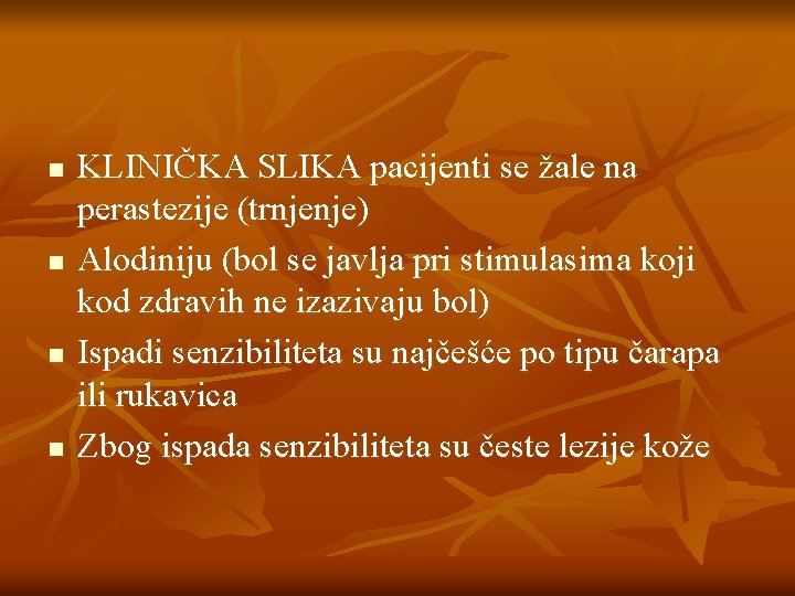 n n KLINIČKA SLIKA pacijenti se žale na perastezije (trnjenje) Alodiniju (bol se javlja