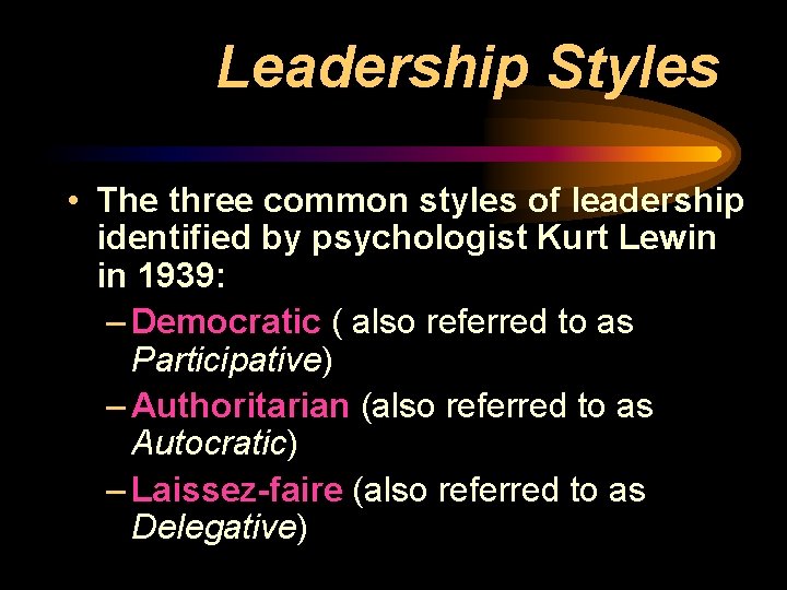 Leadership Styles • The three common styles of leadership identified by psychologist Kurt Lewin