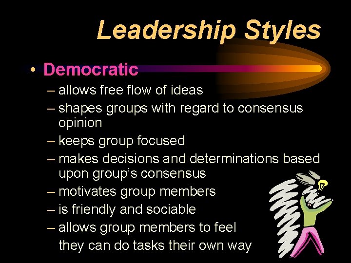Leadership Styles • Democratic – allows free flow of ideas – shapes groups with