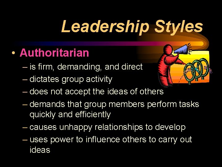 Leadership Styles • Authoritarian – is firm, demanding, and direct – dictates group activity