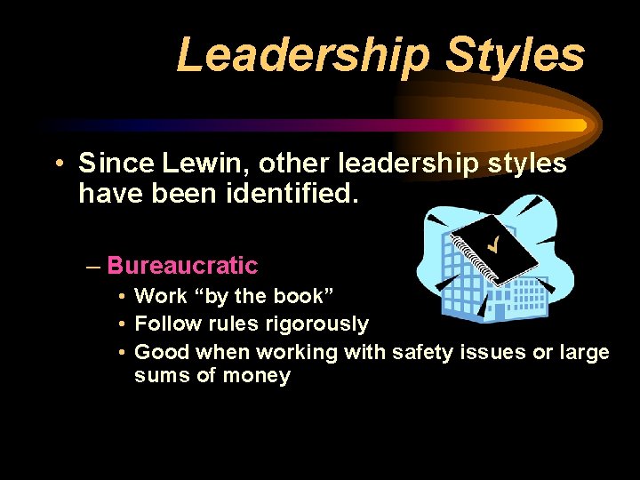 Leadership Styles • Since Lewin, other leadership styles have been identified. – Bureaucratic •