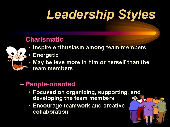 Leadership Styles – Charismatic • Inspire enthusiasm among team members • Energetic • May