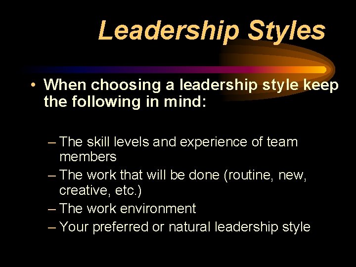 Leadership Styles • When choosing a leadership style keep the following in mind: –