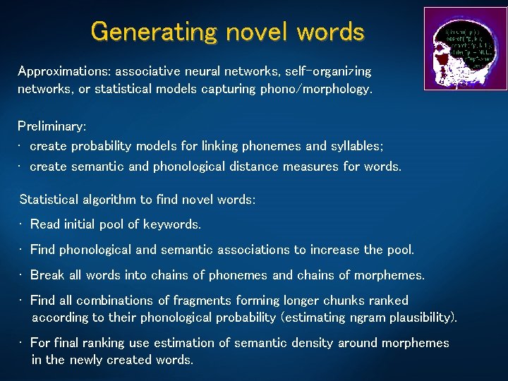 Generating novel words Approximations: associative neural networks, self-organizing networks, or statistical models capturing phono/morphology.