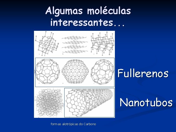 Algumas moléculas interessantes. . . Fullerenos Nanotubos formas alotrópicas do Carbono 
